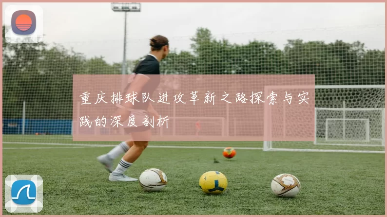 重庆排球队进攻革新之路探索与实践的深度剖析