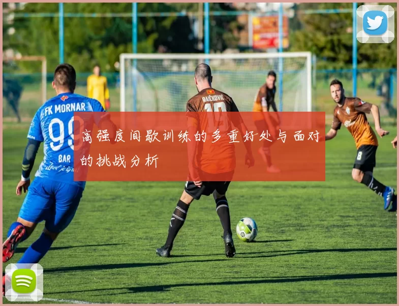高强度间歇训练的多重好处与面对的挑战分析