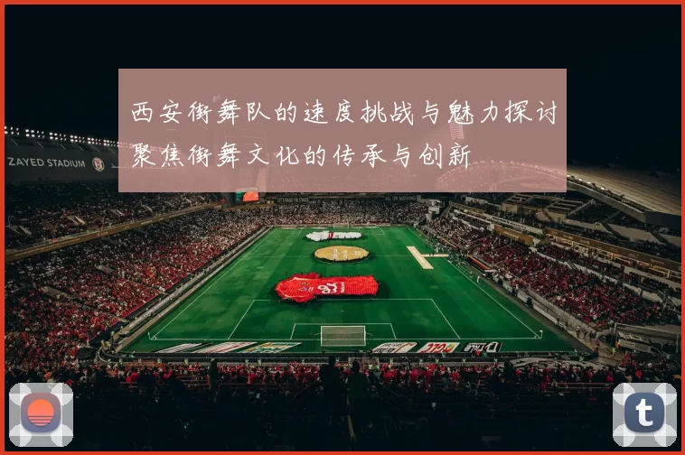 西安街舞队的速度挑战与魅力探讨聚焦街舞文化的传承与创新