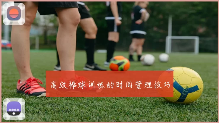 高效棒球训练的时间管理技巧
