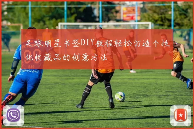 足球明星书签DIY教程轻松打造个性化收藏品的创意方法