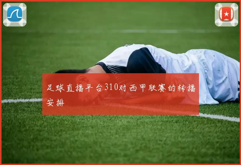 足球直播平台310对西甲联赛的转播安排