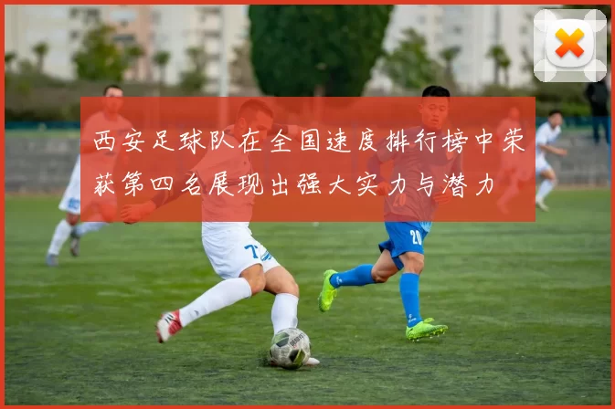西安足球队在全国速度排行榜中荣获第四名展现出强大实力与潜力