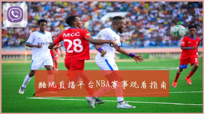 酷玩直播平台NBA赛事观看指南