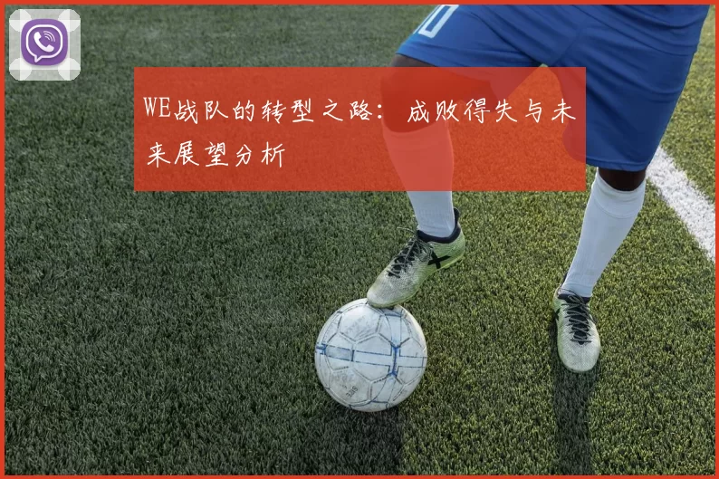 WE战队的转型之路：成败得失与未来展望分析