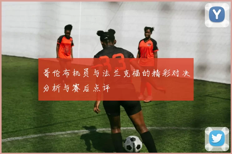 哥伦布机员与法兰克福的精彩对决分析与赛后点评